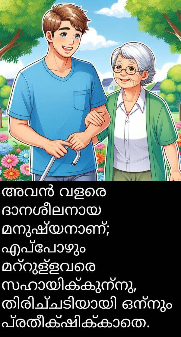 ഒന്നും: അവൻ വളരെ ദാനശീലനായ മനുഷ്യനാണ്; എപ്പോഴും മറ്റുള്ളവരെ സഹായിക്കുന്നു, തിരിച്ചടിയായി ഒന്നും പ്രതീക്ഷിക്കാതെ.