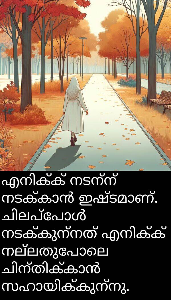 നടന്ന്: എനിക്ക് നടന്ന് നടക്കാൻ ഇഷ്ടമാണ്. ചിലപ്പോൾ നടക്കുന്നത് എനിക്ക് നല്ലതുപോലെ ചിന്തിക്കാൻ സഹായിക്കുന്നു.