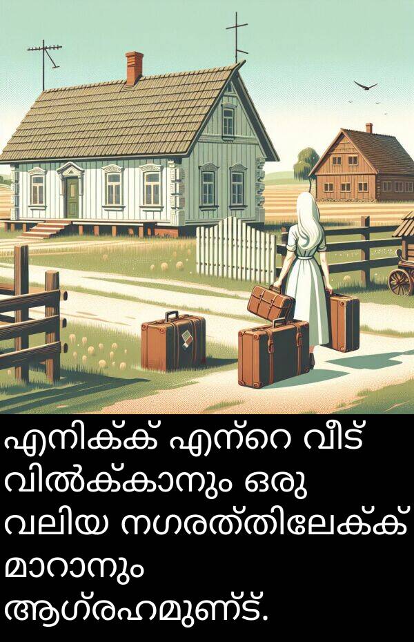 വീട്: എനിക്ക് എന്റെ വീട് വിൽക്കാനും ഒരു വലിയ നഗരത്തിലേക്ക് മാറാനും ആഗ്രഹമുണ്ട്.