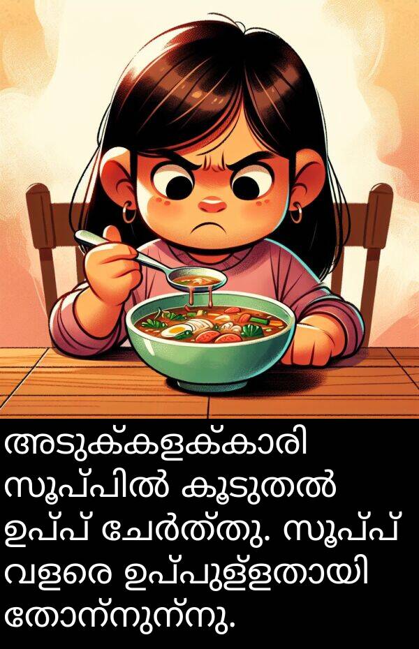 സൂപ്പ്: അടുക്കളക്കാരി സൂപ്പിൽ കൂടുതൽ ഉപ്പ് ചേർത്തു. സൂപ്പ് വളരെ ഉപ്പുള്ളതായി തോന്നുന്നു.