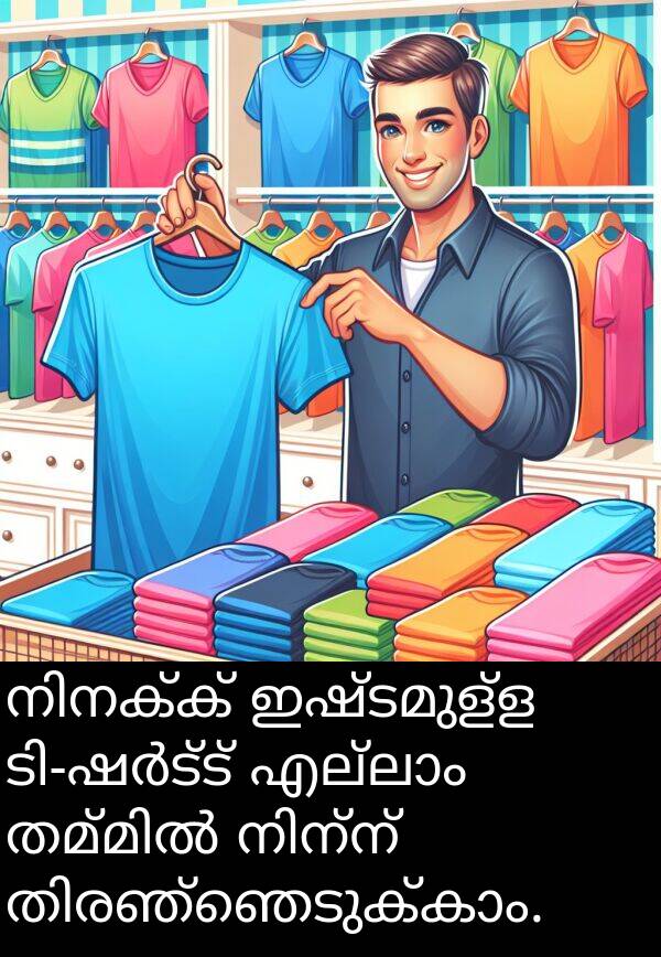 ഇഷ്ടമുള്ള: നിനക്ക് ഇഷ്ടമുള്ള ടി-ഷർട്ട് എല്ലാം തമ്മിൽ നിന്ന് തിരഞ്ഞെടുക്കാം.