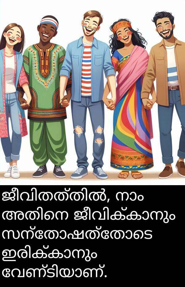 സന്തോഷത്തോടെ: ജീവിതത്തിൽ, നാം അതിനെ ജീവിക്കാനും സന്തോഷത്തോടെ ഇരിക്കാനും വേണ്ടിയാണ്.