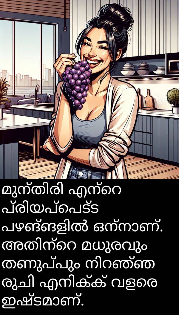 മധുരവും: മുന്തിരി എന്റെ പ്രിയപ്പെട്ട പഴങ്ങളിൽ ഒന്നാണ്. അതിന്റെ മധുരവും തണുപ്പും നിറഞ്ഞ രുചി എനിക്ക് വളരെ ഇഷ്ടമാണ്.