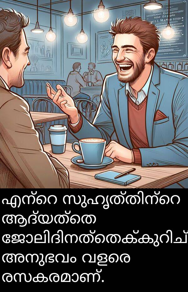 അനുഭവം: എന്റെ സുഹൃത്തിന്റെ ആദ്യത്തെ ജോലിദിനത്തെക്കുറിച്ചുള്ള അനുഭവം വളരെ രസകരമാണ്.