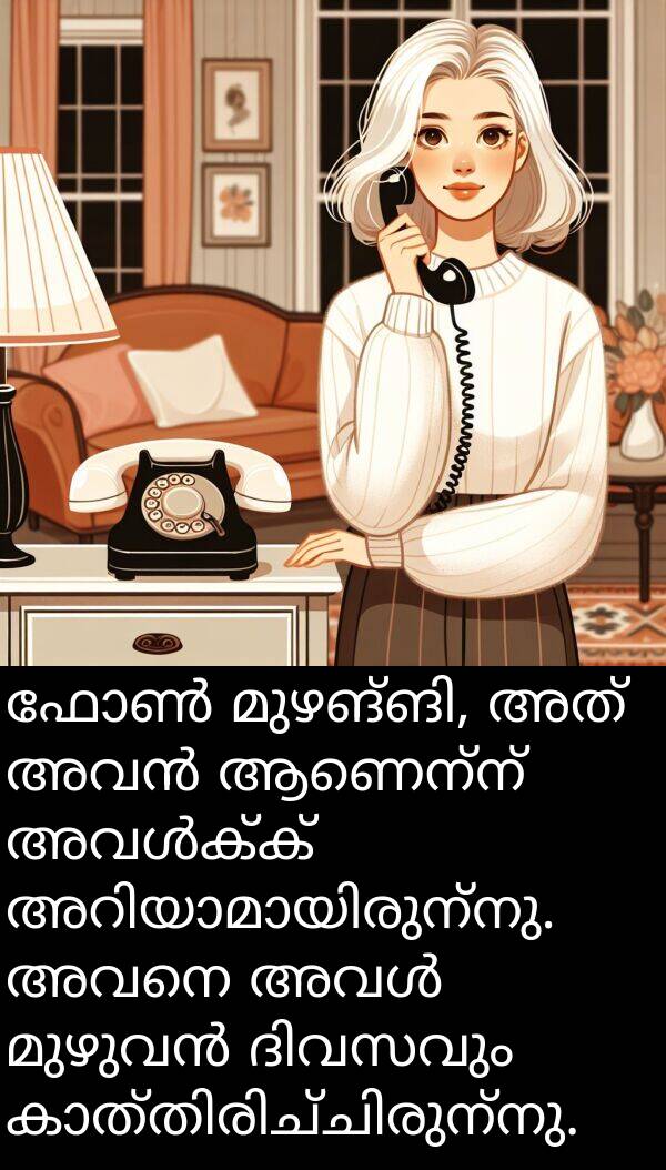 അവനെ: ഫോൺ മുഴങ്ങി, അത് അവൻ ആണെന്ന് അവൾക്ക് അറിയാമായിരുന്നു. അവനെ അവൾ മുഴുവൻ ദിവസവും കാത്തിരിച്ചിരുന്നു.