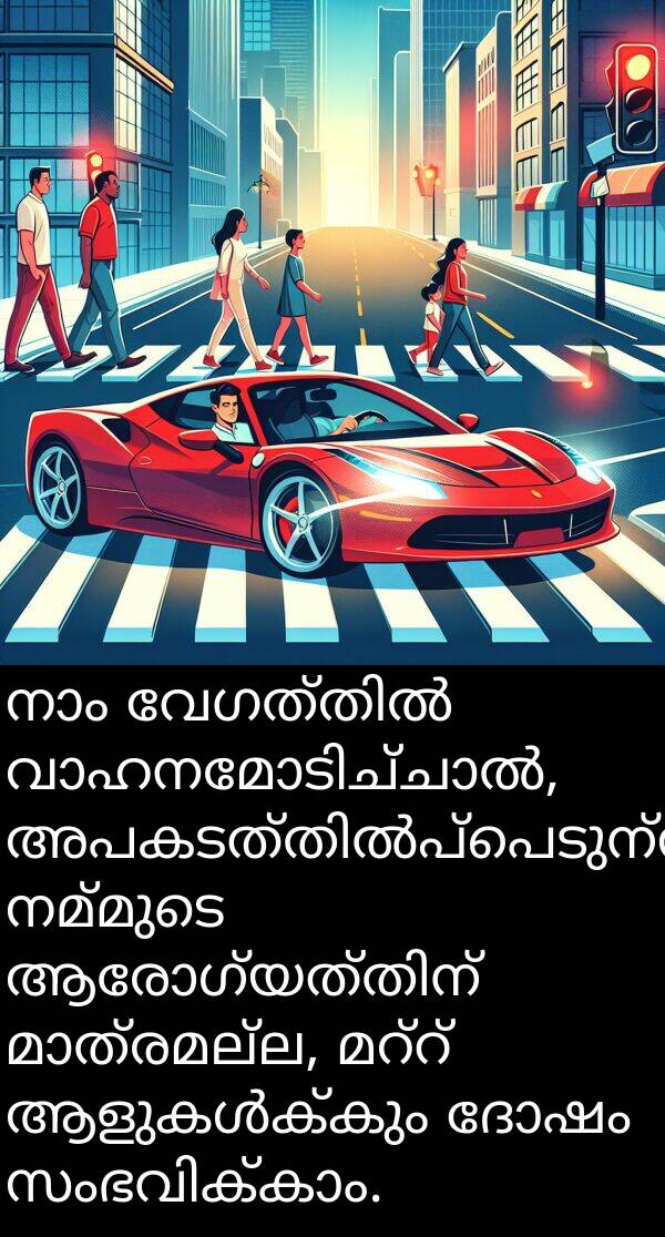 ദോഷം: നാം വേഗത്തിൽ വാഹനമോടിച്ചാൽ, അപകടത്തിൽപ്പെടുന്നതിലൂടെ നമ്മുടെ ആരോഗ്യത്തിന് മാത്രമല്ല, മറ്റ് ആളുകൾക്കും ദോഷം സംഭവിക്കാം.