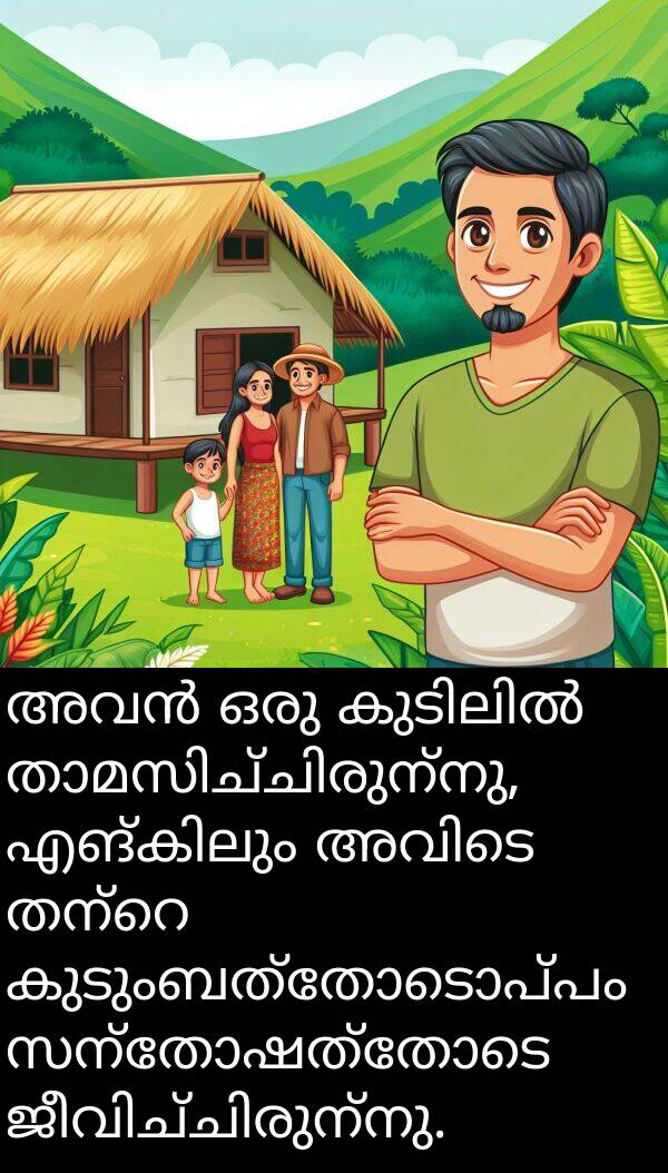 സന്തോഷത്തോടെ: അവൻ ഒരു കുടിലിൽ താമസിച്ചിരുന്നു, എങ്കിലും അവിടെ തന്റെ കുടുംബത്തോടൊപ്പം സന്തോഷത്തോടെ ജീവിച്ചിരുന്നു.