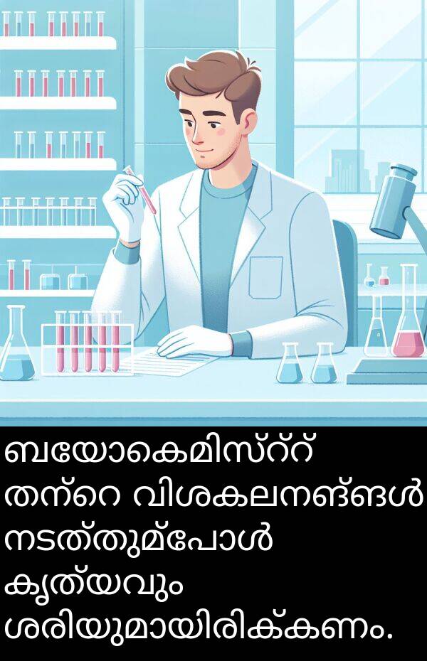 കൃത്യവും: ബയോകെമിസ്റ്റ് തന്റെ വിശകലനങ്ങൾ നടത്തുമ്പോൾ കൃത്യവും ശരിയുമായിരിക്കണം.