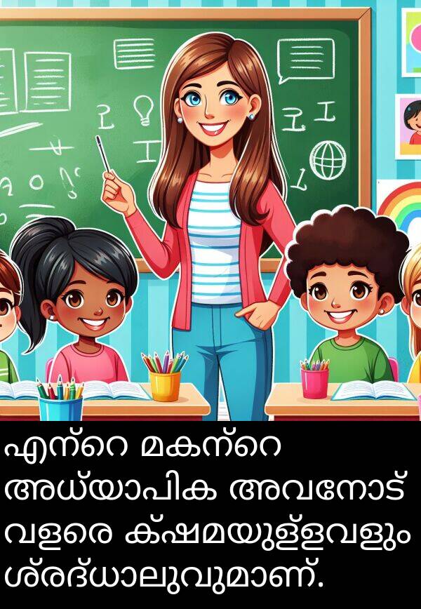 അവനോട്: എന്റെ മകന്റെ അധ്യാപിക അവനോട് വളരെ ക്ഷമയുള്ളവളും ശ്രദ്ധാലുവുമാണ്.