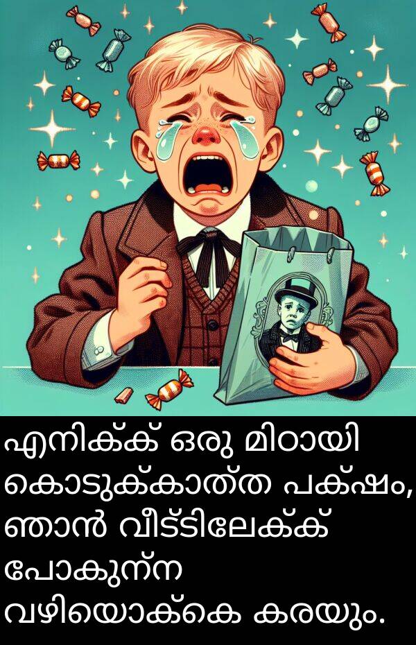 പോകുന്ന: എനിക്ക് ഒരു മിഠായി കൊടുക്കാത്ത പക്ഷം, ഞാൻ വീട്ടിലേക്ക് പോകുന്ന വഴിയൊക്കെ കരയും.