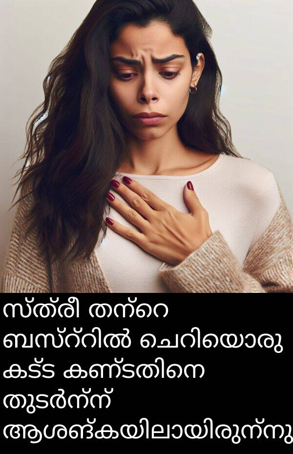 സ്ത്രീ: സ്ത്രീ തന്റെ ബസ്റ്റിൽ ചെറിയൊരു കട്ട കണ്ടതിനെ തുടർന്ന് ആശങ്കയിലായിരുന്നു.