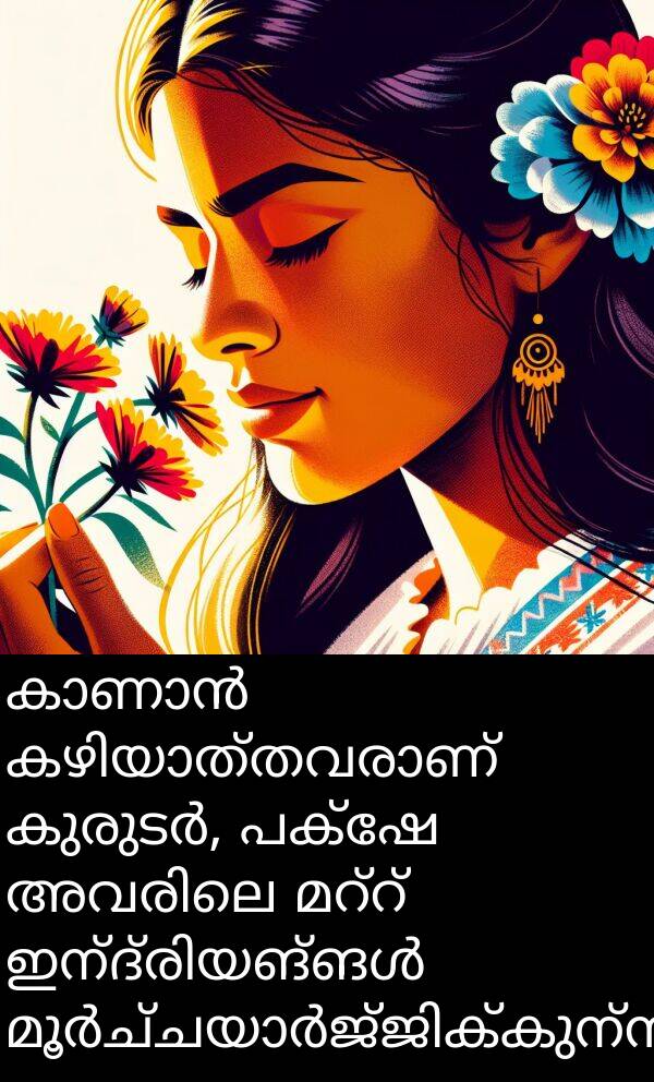 പക്ഷേ: കാണാൻ കഴിയാത്തവരാണ് കുരുടർ, പക്ഷേ അവരിലെ മറ്റ് ഇന്ദ്രിയങ്ങൾ മൂർച്ചയാർജ്ജിക്കുന്നു.