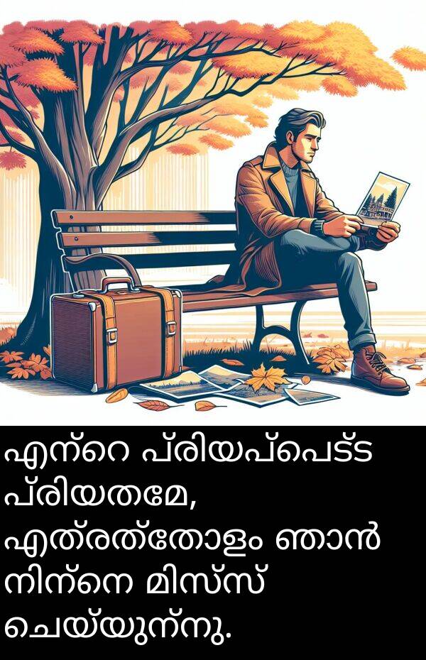 ചെയ്യുന്നു: എന്റെ പ്രിയപ്പെട്ട പ്രിയതമേ, എത്രത്തോളം ഞാൻ നിന്നെ മിസ്സ് ചെയ്യുന്നു.