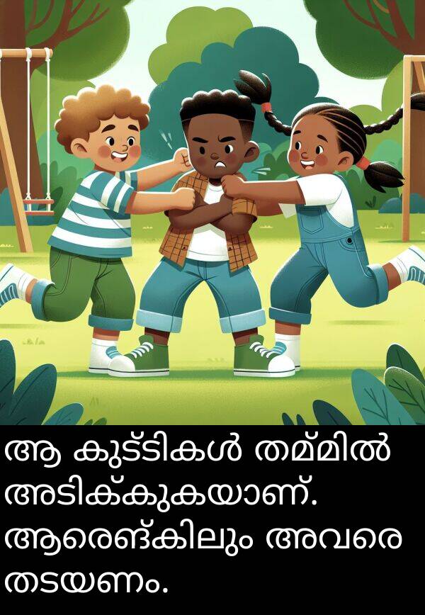 തടയണം: ആ കുട്ടികൾ തമ്മിൽ അടിക്കുകയാണ്. ആരെങ്കിലും അവരെ തടയണം.