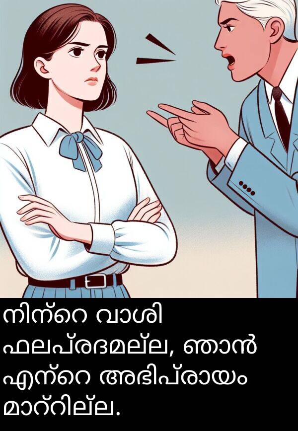 ഫലപ്രദമല്ല: നിന്റെ വാശി ഫലപ്രദമല്ല, ഞാൻ എന്റെ അഭിപ്രായം മാറ്റില്ല.