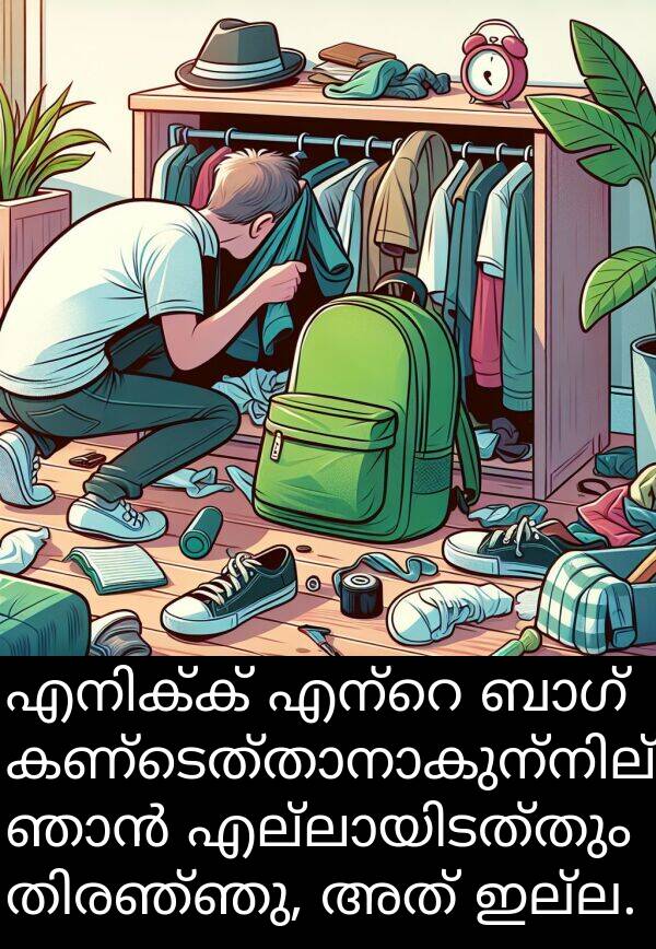 ഇല്ല: എനിക്ക് എന്റെ ബാഗ് കണ്ടെത്താനാകുന്നില്ല. ഞാൻ എല്ലായിടത്തും തിരഞ്ഞു, അത് ഇല്ല.