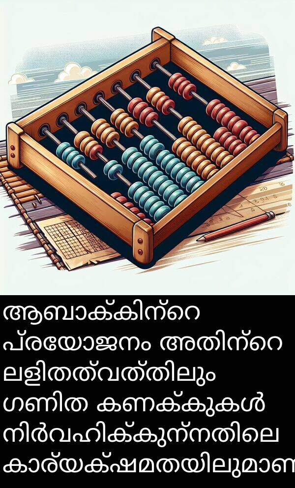 പ്രയോജനം: ആബാക്കിന്റെ പ്രയോജനം അതിന്റെ ലളിതത്വത്തിലും ഗണിത കണക്കുകൾ നിർവഹിക്കുന്നതിലെ കാര്യക്ഷമതയിലുമാണ്.