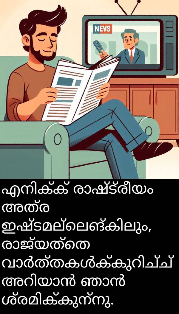 അത്ര: എനിക്ക് രാഷ്ട്രീയം അത്ര ഇഷ്ടമല്ലെങ്കിലും, രാജ്യത്തെ വാർത്തകൾക്കുറിച്ച് അറിയാൻ ഞാൻ ശ്രമിക്കുന്നു.
