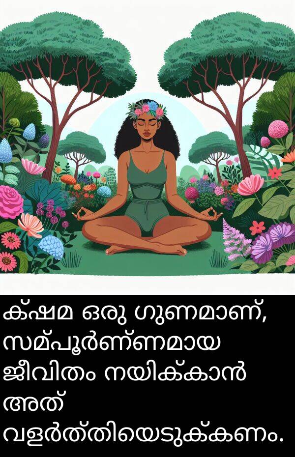 ക്ഷമ: ക്ഷമ ഒരു ഗുണമാണ്, സമ്പൂർണ്ണമായ ജീവിതം നയിക്കാൻ അത് വളർത്തിയെടുക്കണം.