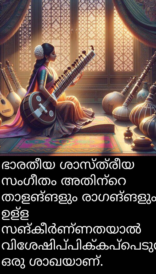 സംഗീതം: ഭാരതീയ ശാസ്ത്രീയ സംഗീതം അതിന്റെ താളങ്ങളും രാഗങ്ങളും ഉള്ള സങ്കീർണ്ണതയാൽ വിശേഷിപ്പിക്കപ്പെടുന്ന ഒരു ശാഖയാണ്.