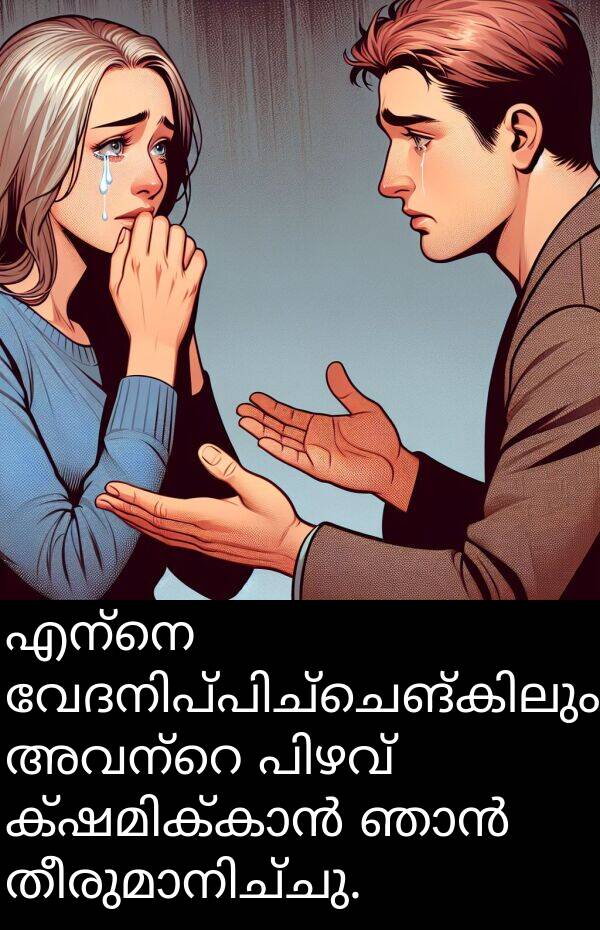 എന്നെ: എന്നെ വേദനിപ്പിച്ചെങ്കിലും, അവന്റെ പിഴവ് ക്ഷമിക്കാൻ ഞാൻ തീരുമാനിച്ചു.