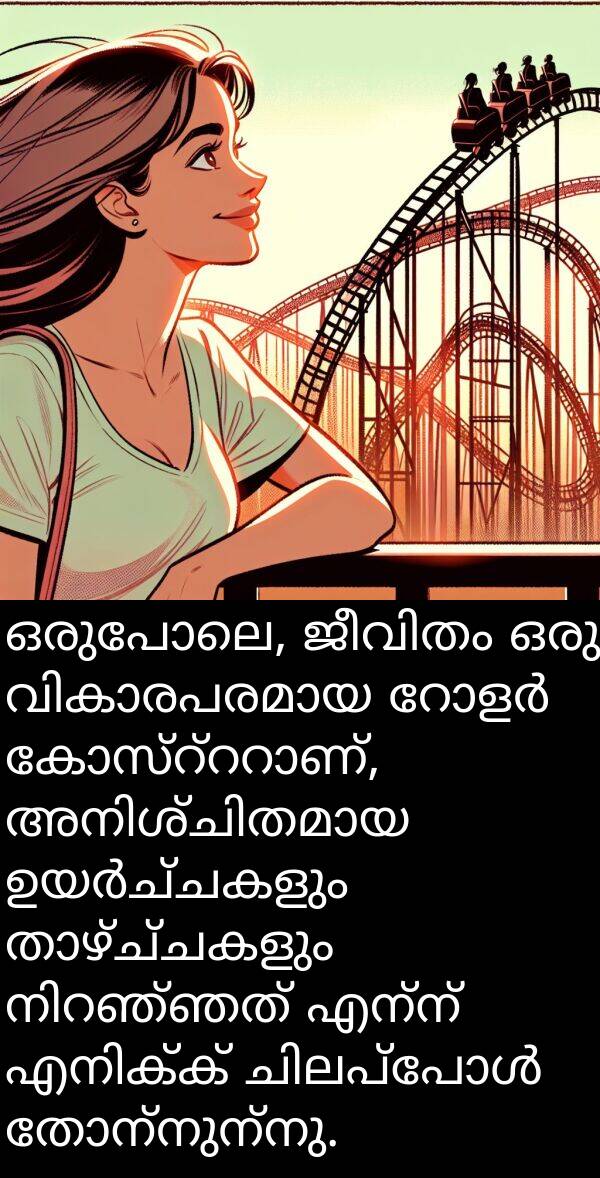 ഒരുപോലെ: ഒരുപോലെ, ജീവിതം ഒരു വികാരപരമായ റോളർ കോസ്റ്ററാണ്, അനിശ്ചിതമായ ഉയർച്ചകളും താഴ്ച്ചകളും നിറഞ്ഞത് എന്ന് എനിക്ക് ചിലപ്പോൾ തോന്നുന്നു.