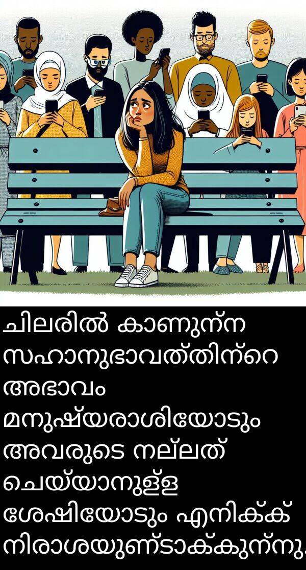 നല്ലത്: ചിലരിൽ കാണുന്ന സഹാനുഭാവത്തിന്റെ അഭാവം മനുഷ്യരാശിയോടും അവരുടെ നല്ലത് ചെയ്യാനുള്ള ശേഷിയോടും എനിക്ക് നിരാശയുണ്ടാക്കുന്നു.