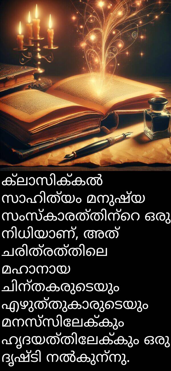 മനുഷ്യ: ക്ലാസിക്കൽ സാഹിത്യം മനുഷ്യ സംസ്കാരത്തിന്റെ ഒരു നിധിയാണ്, അത് ചരിത്രത്തിലെ മഹാനായ ചിന്തകരുടെയും എഴുത്തുകാരുടെയും മനസ്സിലേക്കും ഹൃദയത്തിലേക്കും ഒരു ദൃഷ്ടി നൽകുന്നു.