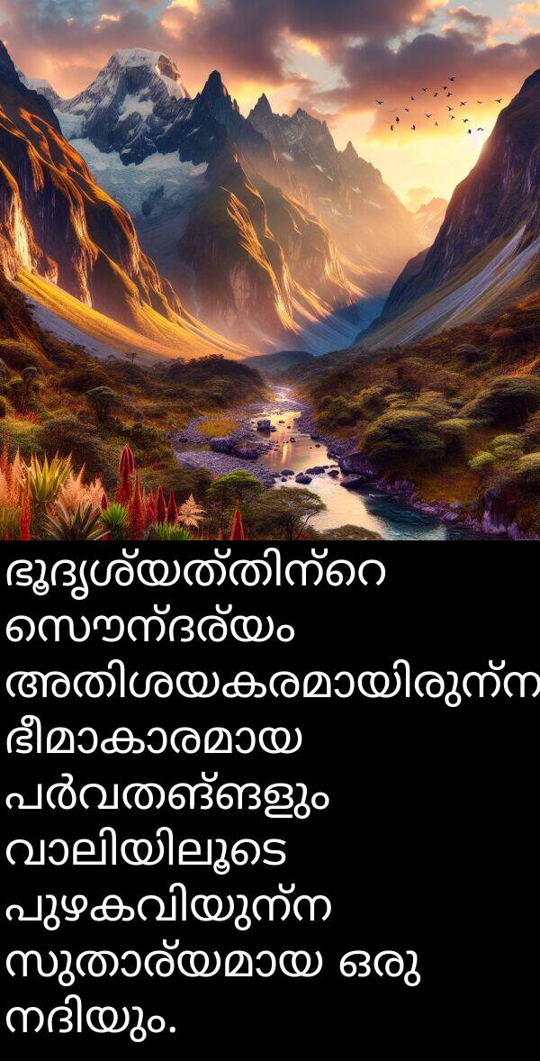 സൌന്ദര്യം: ഭൂദൃശ്യത്തിന്റെ സൌന്ദര്യം അതിശയകരമായിരുന്നു, ഭീമാകാരമായ പർവതങ്ങളും വാലിയിലൂടെ പുഴകവിയുന്ന സുതാര്യമായ ഒരു നദിയും.