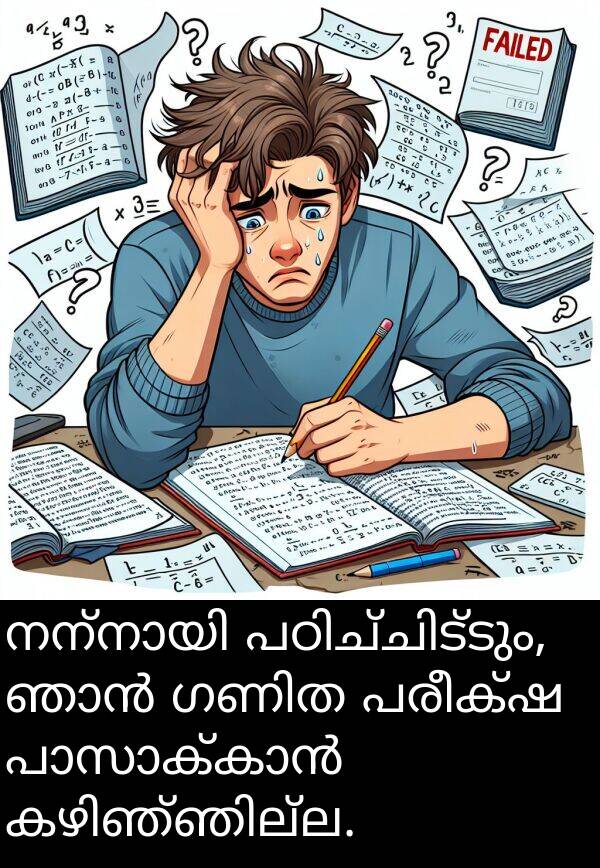 പരീക്ഷ: നന്നായി പഠിച്ചിട്ടും, ഞാൻ ഗണിത പരീക്ഷ പാസാക്കാൻ കഴിഞ്ഞില്ല.
