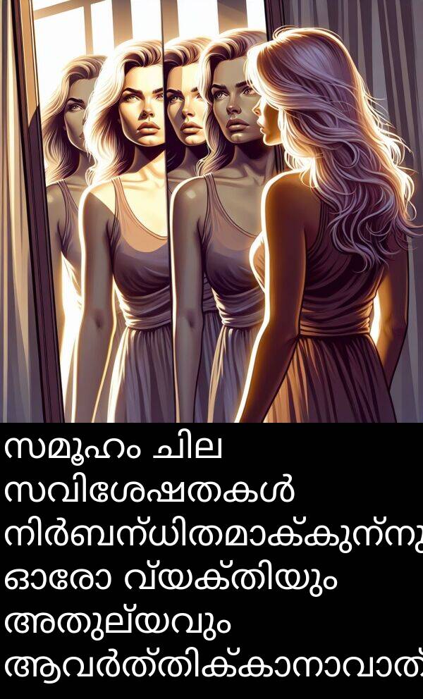 അതുല്യവും: സമൂഹം ചില സവിശേഷതകൾ നിർബന്ധിതമാക്കുന്നുണ്ടെങ്കിലും, ഓരോ വ്യക്തിയും അതുല്യവും ആവർത്തിക്കാനാവാത്തതുമാണ്.