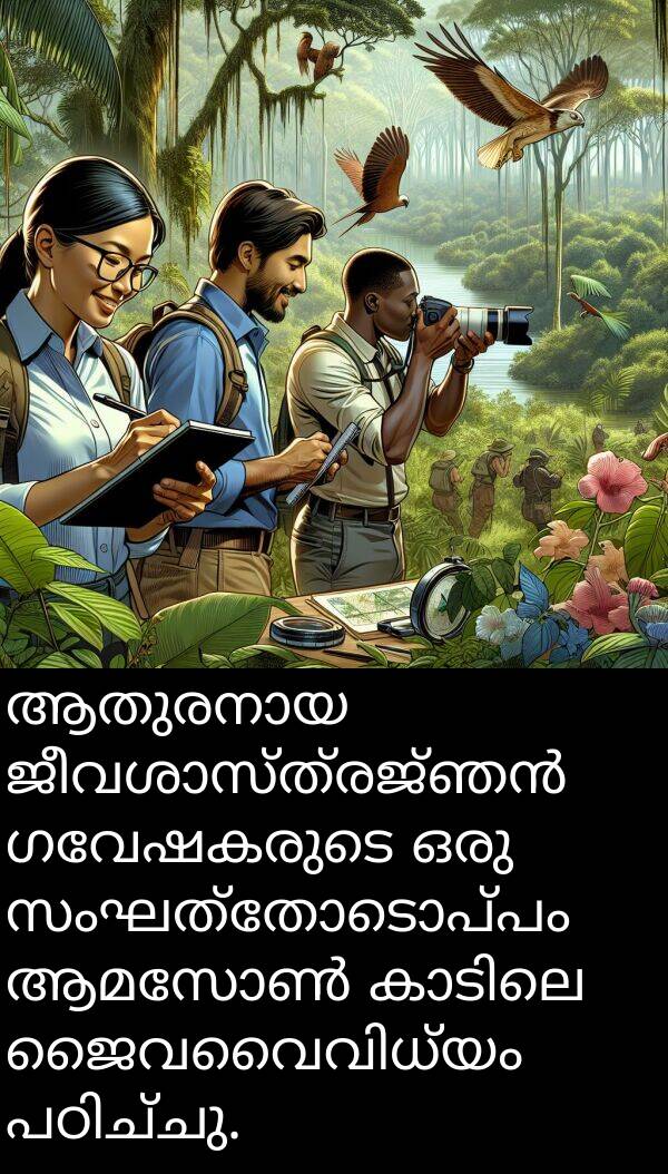 ഗവേഷകരുടെ: ആതുരനായ ജീവശാസ്ത്രജ്ഞൻ ഗവേഷകരുടെ ഒരു സംഘത്തോടൊപ്പം ആമസോൺ കാടിലെ ജൈവവൈവിധ്യം പഠിച്ചു.