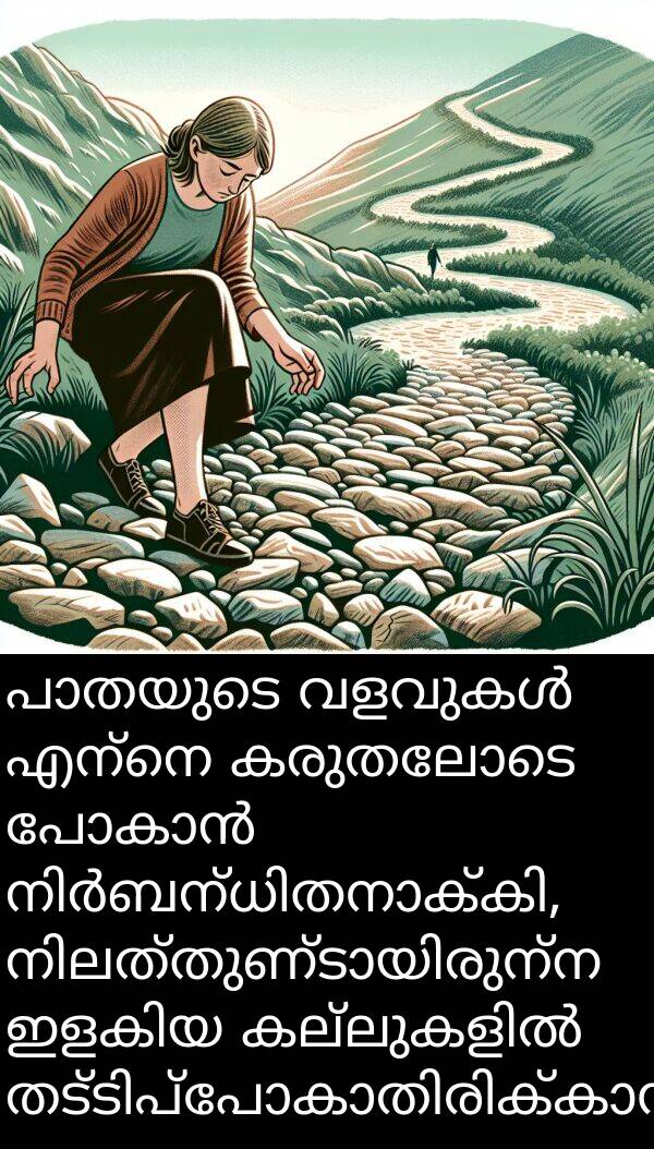 കരുതലോടെ: പാതയുടെ വളവുകൾ എന്നെ കരുതലോടെ പോകാൻ നിർബന്ധിതനാക്കി, നിലത്തുണ്ടായിരുന്ന ഇളകിയ കല്ലുകളിൽ തട്ടിപ്പോകാതിരിക്കാൻ.