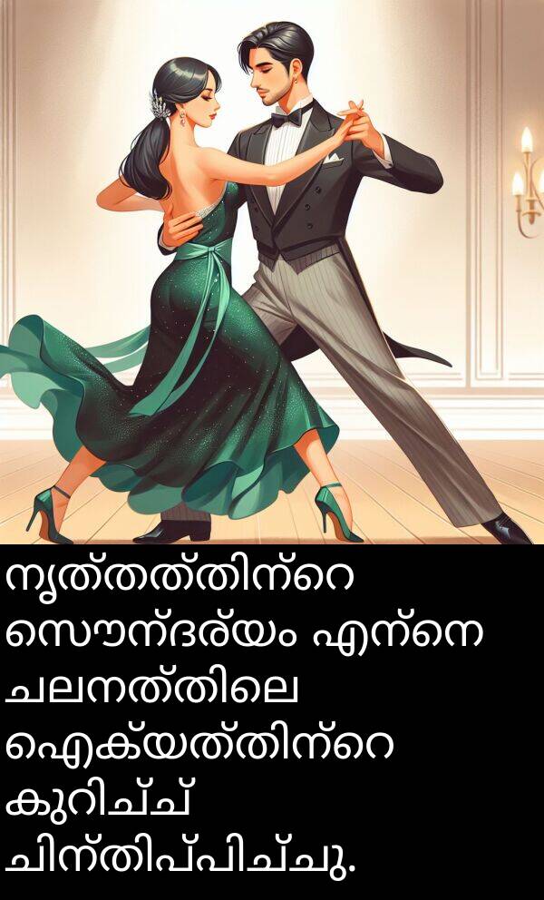 സൌന്ദര്യം: നൃത്തത്തിന്റെ സൌന്ദര്യം എന്നെ ചലനത്തിലെ ഐക്യത്തിന്റെ കുറിച്ച് ചിന്തിപ്പിച്ചു.