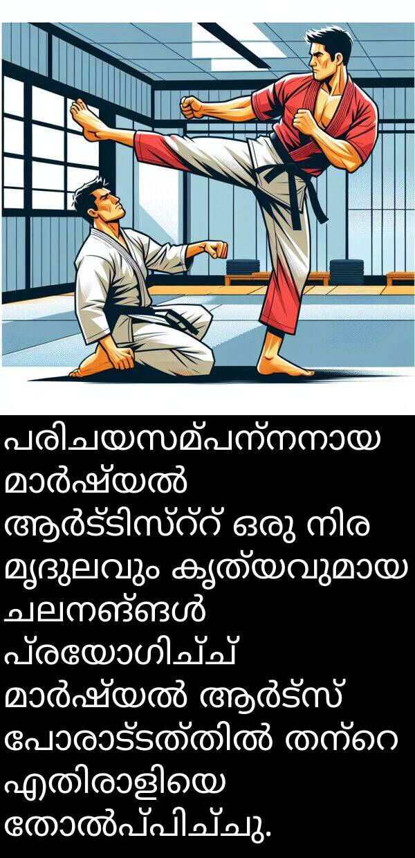 മൃദുലവും: പരിചയസമ്പന്നനായ മാർഷ്യൽ ആർട്ടിസ്റ്റ് ഒരു നിര മൃദുലവും കൃത്യവുമായ ചലനങ്ങൾ പ്രയോഗിച്ച് മാർഷ്യൽ ആർട്സ് പോരാട്ടത്തിൽ തന്റെ എതിരാളിയെ തോൽപ്പിച്ചു.