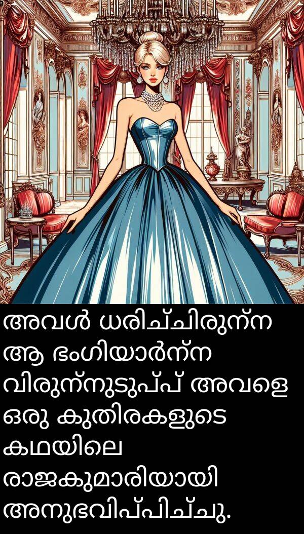 അവളെ: അവൾ ധരിച്ചിരുന്ന ആ ഭംഗിയാർന്ന വിരുന്നുടുപ്പ് അവളെ ഒരു കുതിരകളുടെ കഥയിലെ രാജകുമാരിയായി അനുഭവിപ്പിച്ചു.