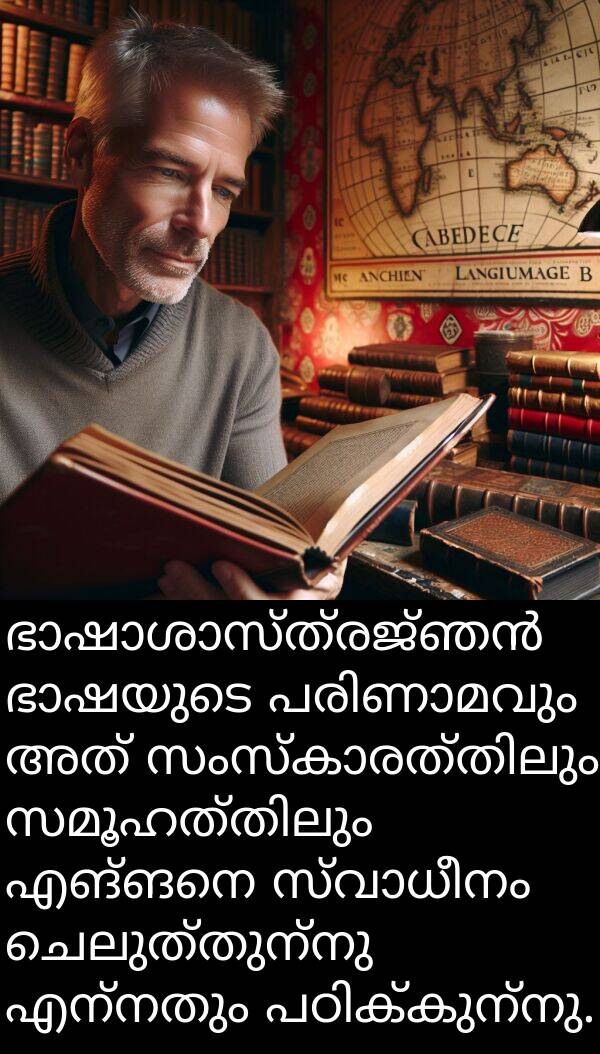 ചെലുത്തുന്നു: ഭാഷാശാസ്ത്രജ്ഞൻ ഭാഷയുടെ പരിണാമവും അത് സംസ്കാരത്തിലും സമൂഹത്തിലും എങ്ങനെ സ്വാധീനം ചെലുത്തുന്നു എന്നതും പഠിക്കുന്നു.