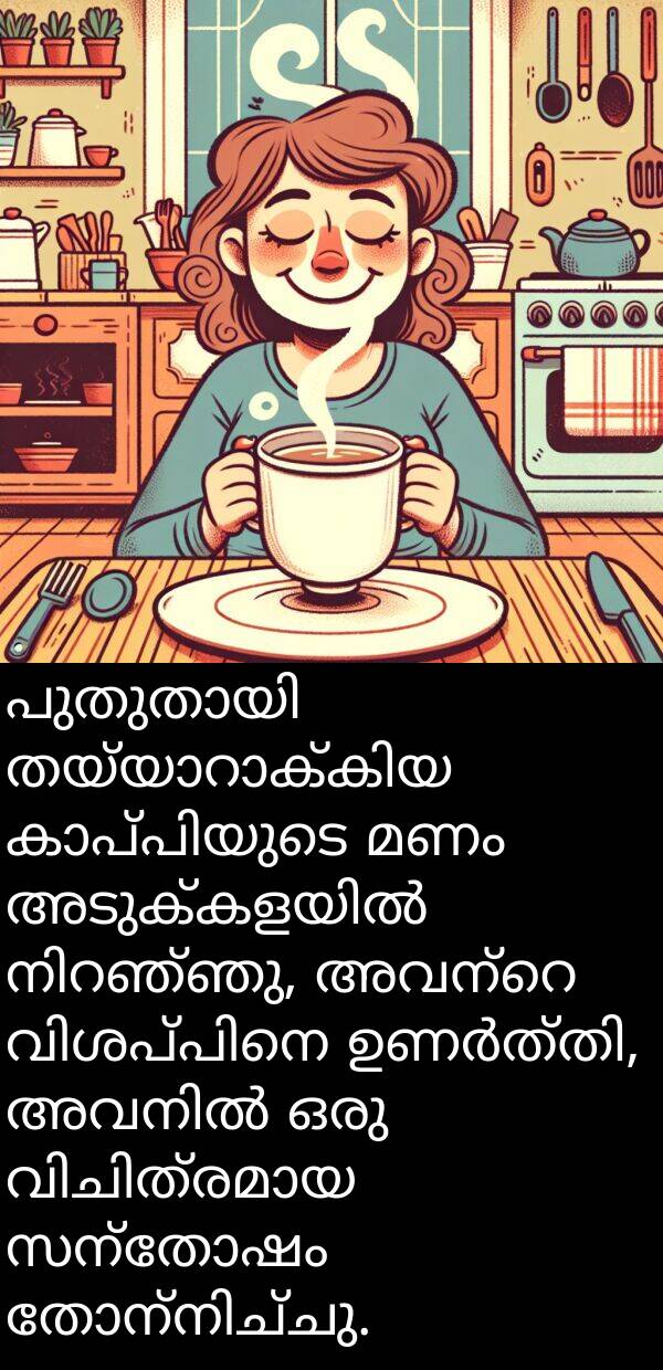മണം: പുതുതായി തയ്യാറാക്കിയ കാപ്പിയുടെ മണം അടുക്കളയിൽ നിറഞ്ഞു, അവന്റെ വിശപ്പിനെ ഉണർത്തി, അവനിൽ ഒരു വിചിത്രമായ സന്തോഷം തോന്നിച്ചു.