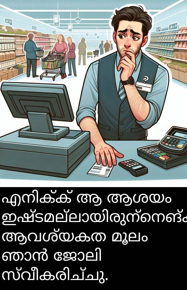 ആവശ്യകത: എനിക്ക് ആ ആശയം ഇഷ്ടമല്ലായിരുന്നെങ്കിലും, ആവശ്യകത മൂലം ഞാൻ ജോലി സ്വീകരിച്ചു.