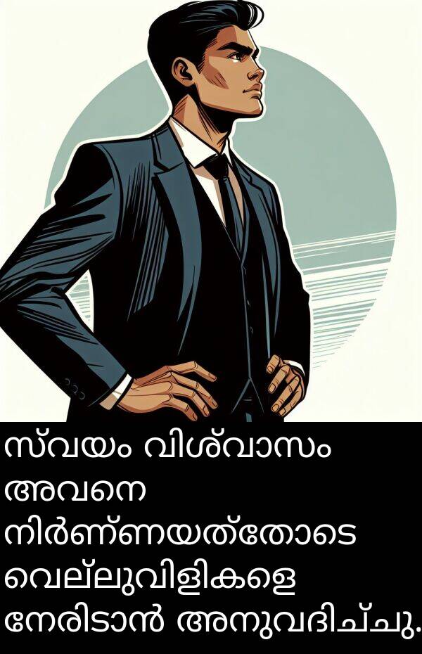 അവനെ: സ്വയം വിശ്വാസം അവനെ നിർണ്ണയത്തോടെ വെല്ലുവിളികളെ നേരിടാൻ അനുവദിച്ചു.