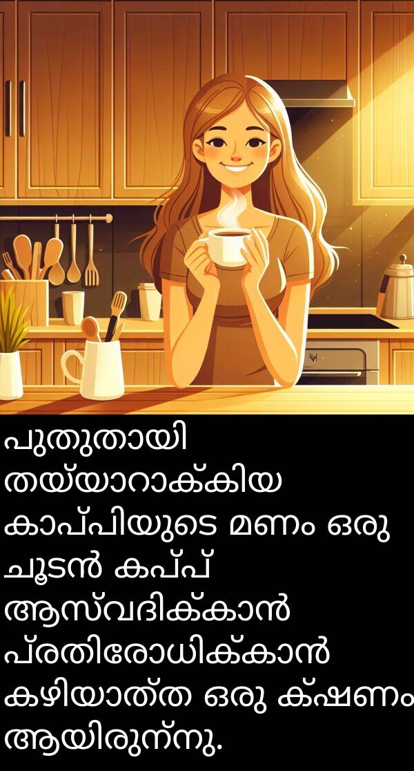മണം: പുതുതായി തയ്യാറാക്കിയ കാപ്പിയുടെ മണം ഒരു ചൂടൻ കപ്പ് ആസ്വദിക്കാൻ പ്രതിരോധിക്കാൻ കഴിയാത്ത ഒരു ക്ഷണം ആയിരുന്നു.
