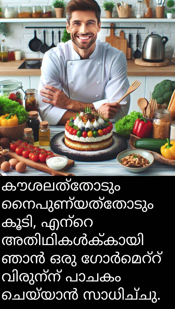 നൈപുണ്യത്തോടും: കൗശലത്തോടും നൈപുണ്യത്തോടും കൂടി, എന്റെ അതിഥികൾക്കായി ഞാൻ ഒരു ഗോർമെറ്റ് വിരുന്ന് പാചകം ചെയ്യാൻ സാധിച്ചു.