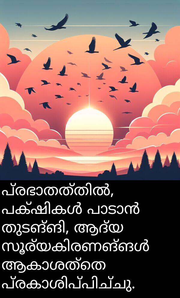 ആദ്യ: പ്രഭാതത്തിൽ, പക്ഷികൾ പാടാൻ തുടങ്ങി, ആദ്യ സൂര്യകിരണങ്ങൾ ആകാശത്തെ പ്രകാശിപ്പിച്ചു.