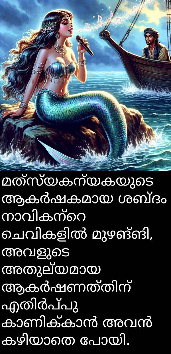 മത്സ്യകന്യകയുടെ: മത്സ്യകന്യകയുടെ ആകർഷകമായ ശബ്ദം നാവികന്റെ ചെവികളിൽ മുഴങ്ങി, അവളുടെ അതുല്യമായ ആകർഷണത്തിന് എതിർപ്പു കാണിക്കാൻ അവൻ കഴിയാതെ പോയി.