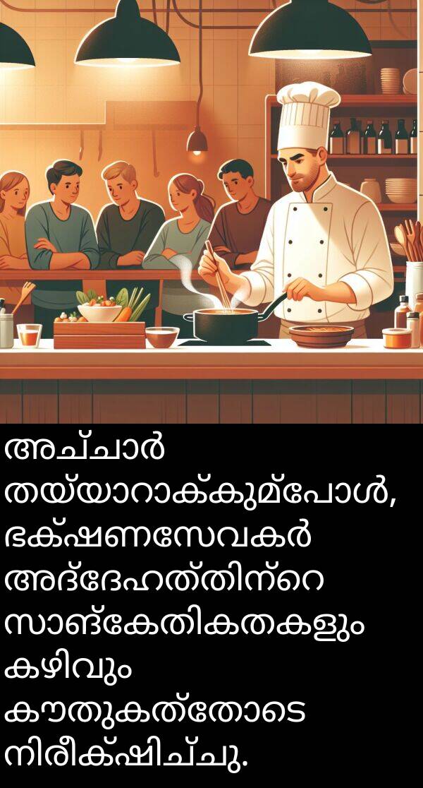 കൗതുകത്തോടെ: അച്ചാർ തയ്യാറാക്കുമ്പോൾ, ഭക്ഷണസേവകർ അദ്ദേഹത്തിന്റെ സാങ്കേതികതകളും കഴിവും കൗതുകത്തോടെ നിരീക്ഷിച്ചു.