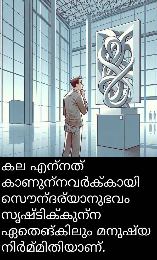 എന്നത്: കല എന്നത് കാണുന്നവർക്കായി സൌന്ദര്യാനുഭവം സൃഷ്ടിക്കുന്ന ഏതെങ്കിലും മനുഷ്യ നിർമ്മിതിയാണ്.