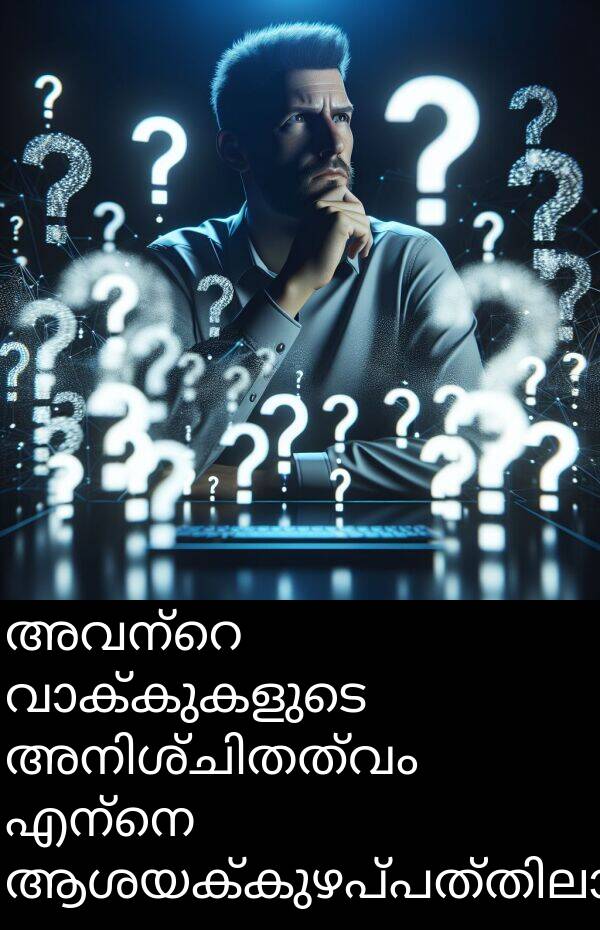 എന്നെ: അവന്റെ വാക്കുകളുടെ അനിശ്ചിതത്വം എന്നെ ആശയക്കുഴപ്പത്തിലാക്കി.
