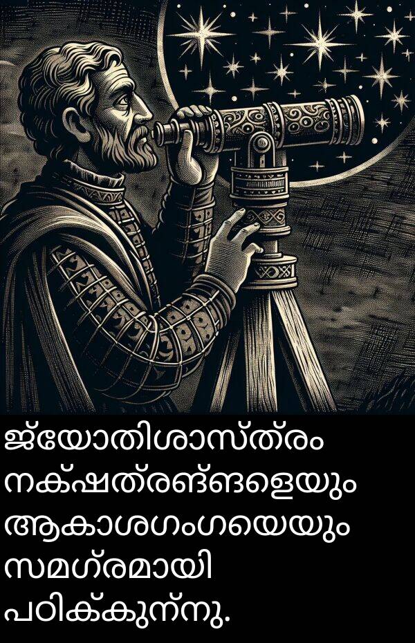 നക്ഷത്രങ്ങളെയും: ജ്യോതിശാസ്ത്രം നക്ഷത്രങ്ങളെയും ആകാശഗംഗയെയും സമഗ്രമായി പഠിക്കുന്നു.