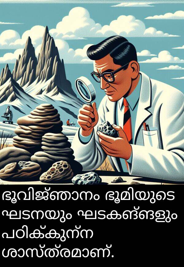 ഘടനയും: ഭൂവിജ്ഞാനം ഭൂമിയുടെ ഘടനയും ഘടകങ്ങളും പഠിക്കുന്ന ശാസ്ത്രമാണ്.