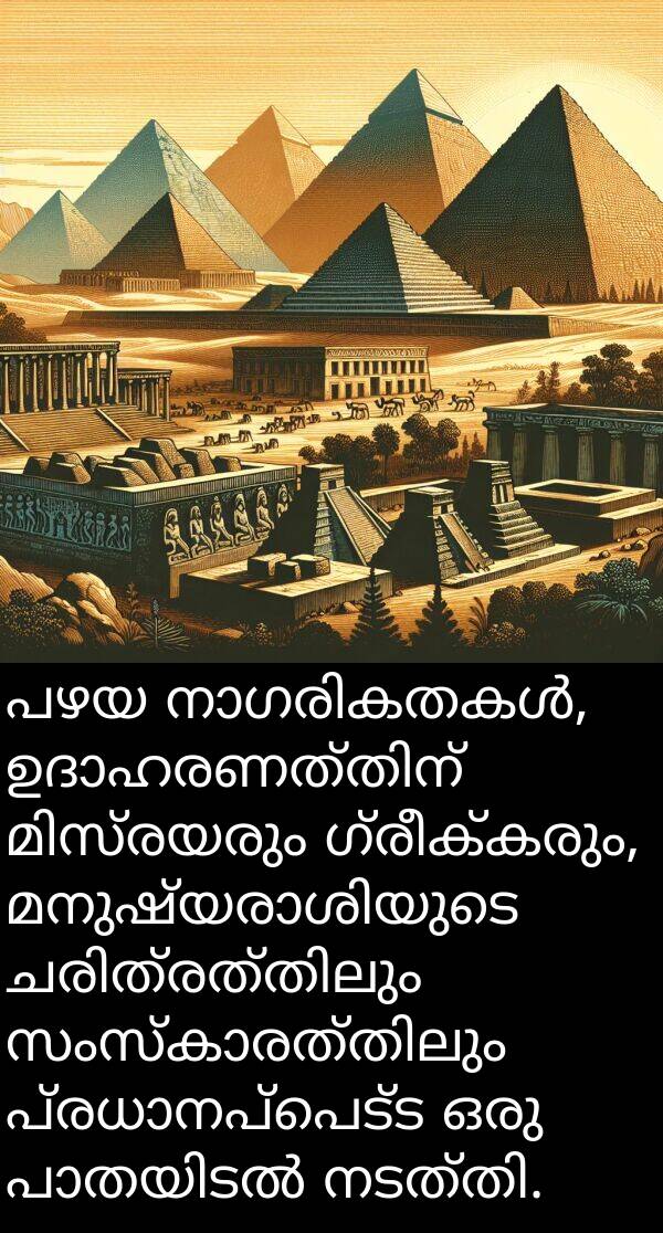 ഗ്രീക്കരും: പഴയ നാഗരികതകൾ, ഉദാഹരണത്തിന് മിസ്രയരും ഗ്രീക്കരും, മനുഷ്യരാശിയുടെ ചരിത്രത്തിലും സംസ്കാരത്തിലും പ്രധാനപ്പെട്ട ഒരു പാതയിടൽ നടത്തി.